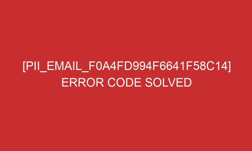 pii email f0a4fd994f6641f58c14 error code solved 28964 - [pii_email_f0a4fd994f6641f58c14] error code solved