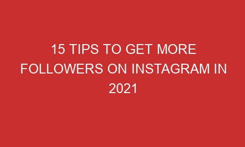 15 tips to get more followers on instagram in 2021 93300 1 - 15 Tips to GET MORE FOLLOWERS on Instagram in 2021