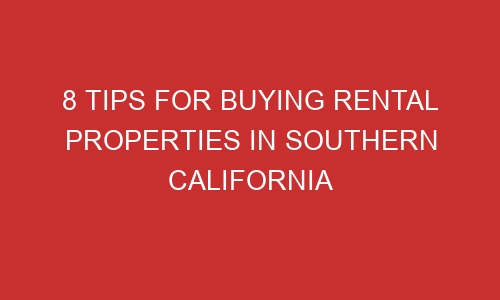 8 tips for buying rental properties in southern california 106627 1 - 8 Tips For Buying Rental Properties in Southern California