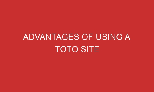 advantages of using a toto site 106465 2 - Advantages of Using a Toto Site