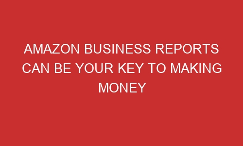 amazon business reports can be your key to making money 106632 1 - Amazon Business Reports Can Be Your Key to Making Money