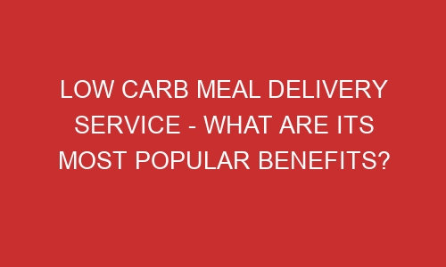 low carb meal delivery service what are its most popular benefits 106497 1 - Low Carb Meal Delivery Service - What are Its Most Popular Benefits?