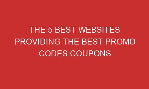 the 5 best websites providing the best promo codes coupons 106637 1 - The 5 Best Websites Providing the Best Promo Codes Coupons