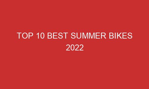 top 10 best summer bikes 2022 106671 1 - Top 10 Best Summer Bikes 2022
