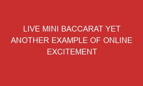 live mini baccarat yet another example of online excitement 106834 - Live Mini Baccarat Yet Another Example Of Online Excitement
