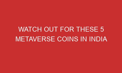 watch out for these 5 metaverse coins in india 106824 1 - Watch Out For These 5 Metaverse Coins In India