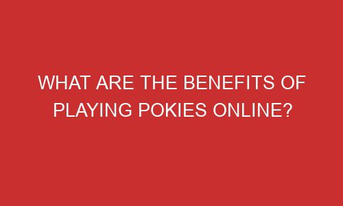 what are the benefits of playing pokies online 106732 1 - What Are The Benefits of Playing Pokies Online?